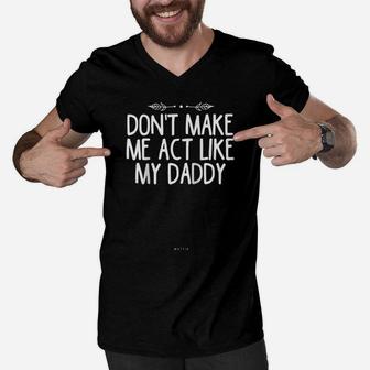 Don't Make Me Act Like My Daddy Funny Dad Father Gift Idea Raglan Baseball Tee Men V-Neck Tshirt | Crazezy CA