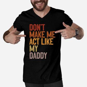 Don’T Make Me Act Like My Daddy Funny Father Family Saying Men V-Neck Tshirt | Crazezy CA