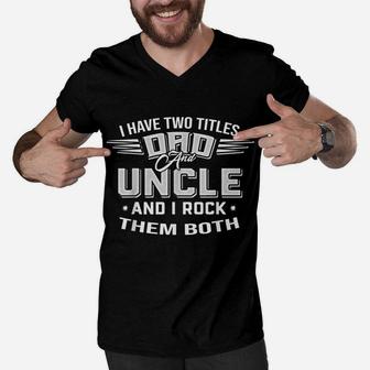 Father's Day Gift I Have Two Titles Dad And Uncle Funny Men Men V-Neck Tshirt | Crazezy CA
