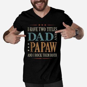 Funny Saying Fathers Day I Have Two Titles Dad And Papaw Zip Hoodie Men V-Neck Tshirt | Crazezy