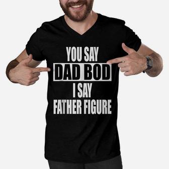 Funny You Say Dad Bod I Say Father Figure Busy Daddy Men V-Neck Tshirt | Crazezy UK