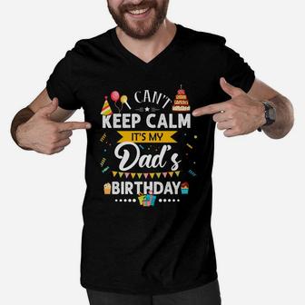I Can't Keep Calm It's My Dad's Birthday Family Gift Men V-Neck Tshirt | Crazezy