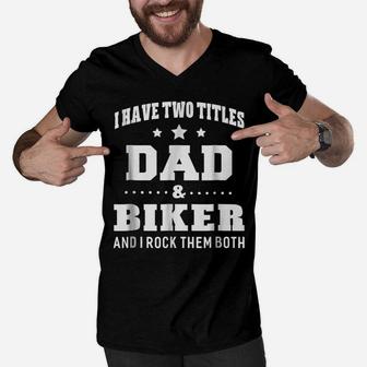 I Have Two Titles Dad & Biker Men Gift Idea Men V-Neck Tshirt | Crazezy
