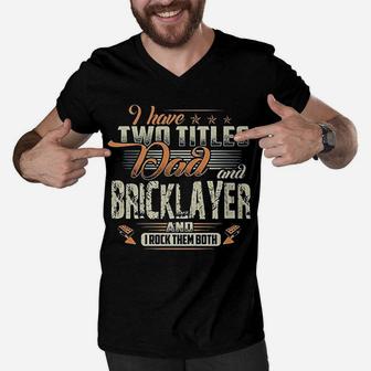 I Have Two Titles Dad And Bricklayer Fathers Gift Job Title Men V-Neck Tshirt - Seseable