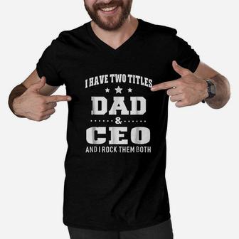 I Have Two Titles Dad And Ceo Happy Fathers Day Gift Men V-Neck Tshirt - Seseable
