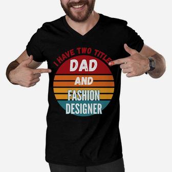 I Have Two Titles Dad And Fashion Designer Sweatshirt Men V-Neck Tshirt | Crazezy DE
