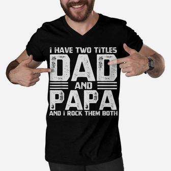 I Have Two Titles Dad And Papa Funny Fathers Day Gift Shirt Men V-Neck Tshirt | Crazezy UK