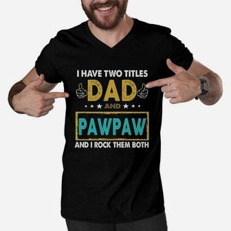 I Have Two Titles Dad And Pawpaw Funny I Rock Them Both Men V-Neck Tshirt - Seseable