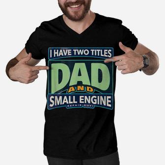 I Have Two Titles Dad And Small Engine Repair Guy Men V-Neck Tshirt | Crazezy