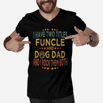 I Have Two Titles Funcle And Dog Dad Funny Dogs Lovers Gifts Men V-Neck Tshirt | Crazezy DE