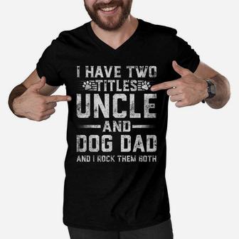 I Have Two Titles Uncle And Dog Dad Family Father's Day Men V-Neck Tshirt | Crazezy UK