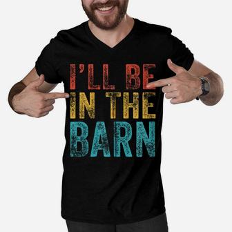 I'll Be In The Barn Funny Dad Joke Grandpa Handyman Vintage Zip Hoodie Men V-Neck Tshirt | Crazezy UK