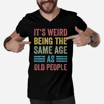 It's Weird Being The Same Age As Old People Funny Father Dad Men V-Neck Tshirt | Crazezy UK