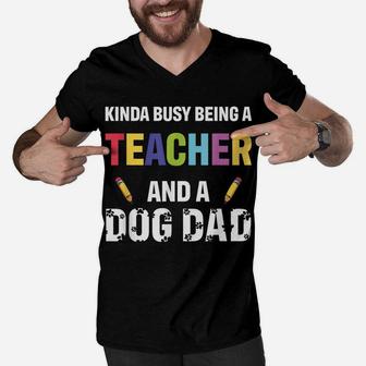 Kinda Busy Being A Teacher And A Dog Dad Puppy Lovers Father Men V-Neck Tshirt | Crazezy UK