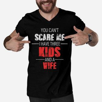 Mens Fathers Day Dad You Can´T Scare Me I Have 3 Kids And A Wife Men V-Neck Tshirt | Crazezy