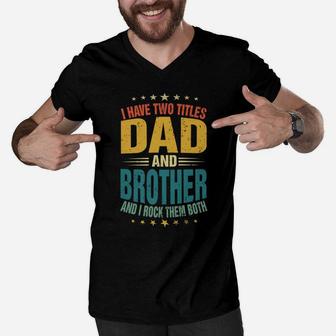 Mens I Have Two Titles Dad And Brother Dad Father's Day Men V-Neck Tshirt | Crazezy DE