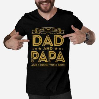 Mens I Have Two Titles Dad And Papa Funny Gifts Fathers Day Men V-Neck Tshirt | Crazezy CA