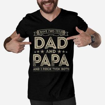 Mens I Have Two Titles Dad And Papa Funny Gifts Fathers Day Men V-Neck Tshirt | Crazezy DE
