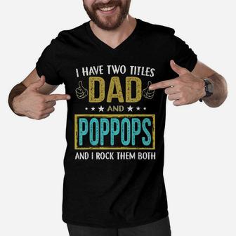 Mens I Have Two Titles Dad And Poppops - Gifts For Father Men V-Neck Tshirt | Crazezy
