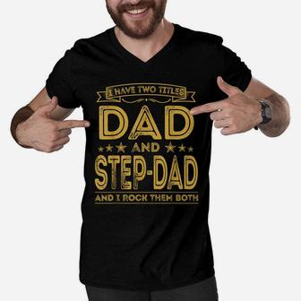 Mens I Have Two Titles Dad And Step-Dad Funny Gifts Fathers Day Men V-Neck Tshirt | Crazezy