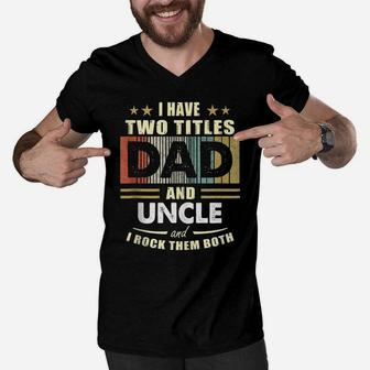 Mens I Have Two Titles Dad And Uncle Funny Fathers Day Gift Men V-Neck Tshirt | Crazezy UK