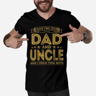 Mens I Have Two Titles Dad And Uncle Funny Gifts Fathers Day Men V-Neck Tshirt | Crazezy
