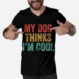 My Dog Thinks I'm Cool Funny Dad Mom Dog Lover Vintage Retro Men V-Neck Tshirt | Crazezy