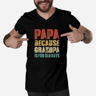 Papa Because Grandpa Is For Old Guys Vintage Retro Dad Gifts Men V-Neck Tshirt | Crazezy CA