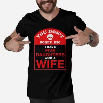 You Don't Scare Me I Have Five Daughters And A Wife Dad T-shirt Men V-Neck Tshirt - Thegiftio UK