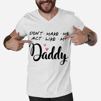 Don't Make Me Act Like My Daddy Men V-Neck Tshirt | Crazezy CA