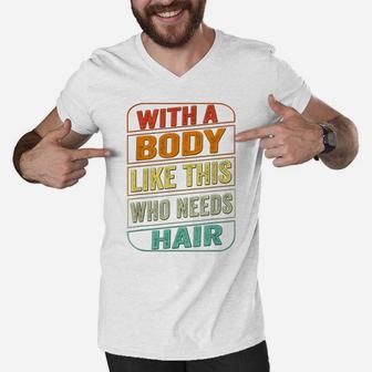 Funny Dad Bod Shirt Men With A Body Like This Who Needs Hair Men V-Neck Tshirt | Crazezy