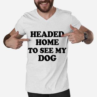 Funny Headed Home To See My Dog Saying Dad Mom Pet Gift Men V-Neck Tshirt | Crazezy UK