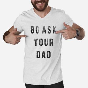 Go Ask Your Dad Funny Fathers Day Ideas Hilarious Men V-Neck Tshirt | Crazezy UK
