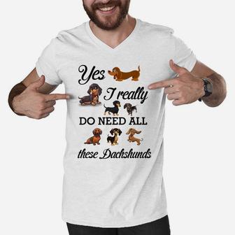 Yes I Really Do Need All These Dachshunds Lover Dog Mom Dad Men V-Neck Tshirt | Crazezy UK
