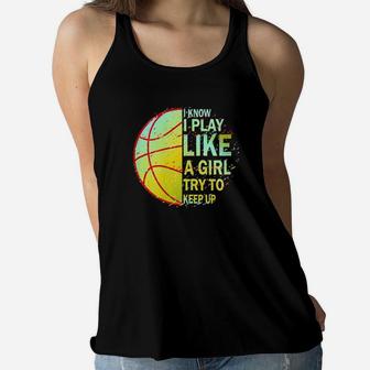 Basketball I Know I Play Like A Girl Try To Keep Up Women Flowy Tank - Monsterry CA