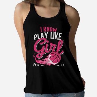 Basketball Women Girls I Know I Play Like A Girl Basketball Women Flowy Tank | Crazezy