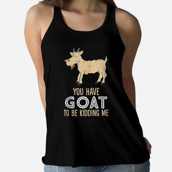 Farm Farmer You Have Goat To Be Kidding Me Goat Women Flowy Tank | Crazezy DE