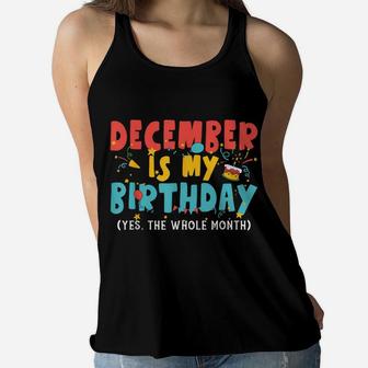 Funny December Is My Birthday Month Yep The Whole Month Girl Women Flowy Tank | Crazezy