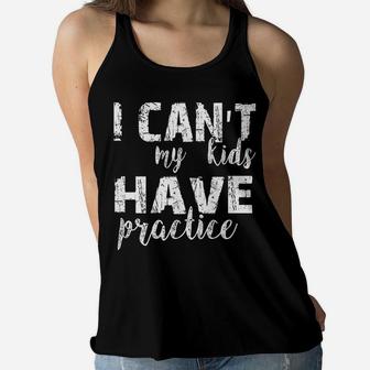 I Can't My Kids Have Practice Premium Tshirt Women Flowy Tank | Crazezy