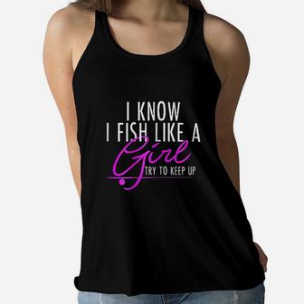 I Know I Fish Like A Girl Try To Keep Up Fishing Women Flowy Tank | Crazezy CA