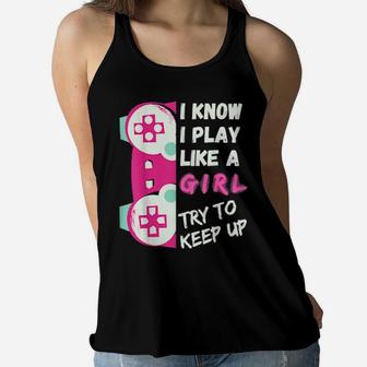 I Know I Play Like A Girl Try To Keep Up Gamer Women Flowy Tank - Monsterry CA