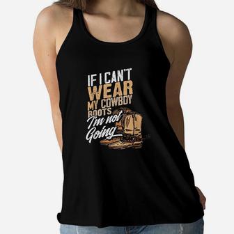 If I Cant Wear My Cowboy Boots Im Not Going Women Flowy Tank | Crazezy