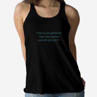 If She Is Your Girlfriend Why Is She Playing With My Mullet Women Flowy Tank - Monsterry DE