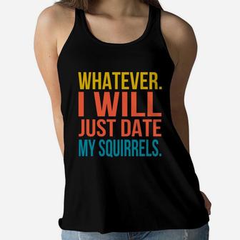 Whatever I Will Just Date My Squirrels Valentines Gift Women Flowy Tank - Seseable
