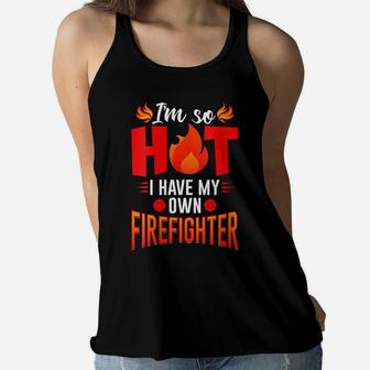 Womens I'm So Hot I Have My Firefighter Wife & Girlfriend Gift Women Flowy Tank | Crazezy