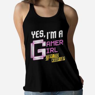 Yes I Am A Gamer Girl Try To Keep Up Funny Gaming Women Flowy Tank | Crazezy AU