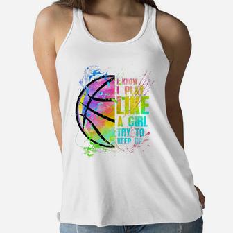 I Know I Play Like A Girl Try To Keep Up Basketball Women Flowy Tank | Crazezy CA
