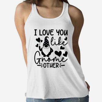 I Love You Like Gnome Other Valentines Day Gift Idea Women Flowy Tank - Seseable