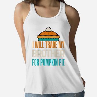 I Will Trade My Brother For Pumpkin Pie Boy Girl Fun Sister Women Flowy Tank | Crazezy