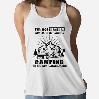 I'm Not Retired My Job Is Going Camping With My Grandkids Women Flowy Tank | Crazezy UK